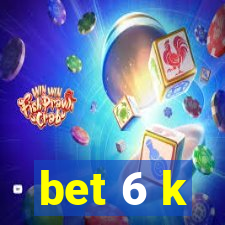 bet 6 k